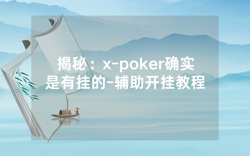揭秘：x-poker确实是有挂的-辅助开挂教程