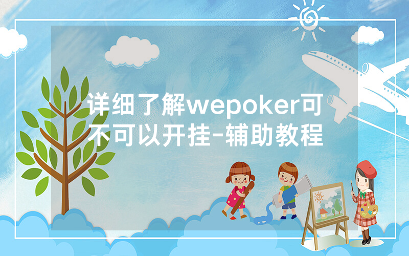 详细了解wepoker可不可以开挂-辅助教程