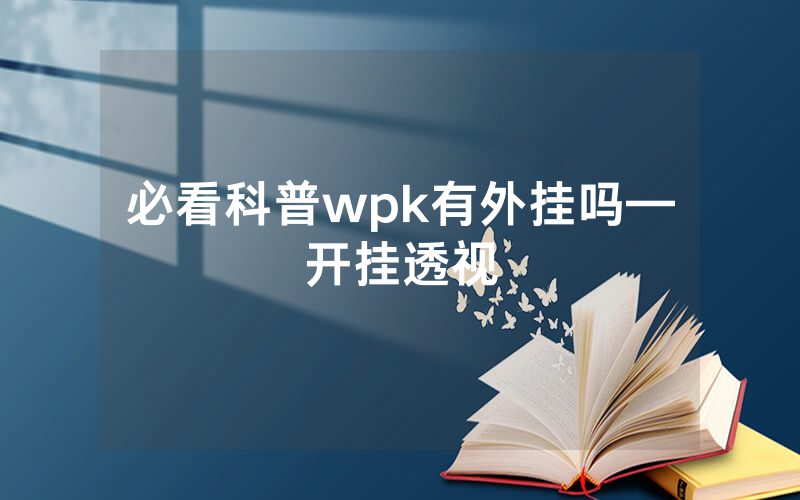 必看科普wpk有外挂吗—开挂透视