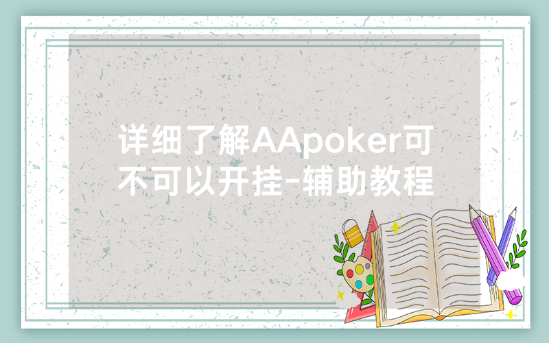 详细了解AApoker可不可以开挂-辅助教程