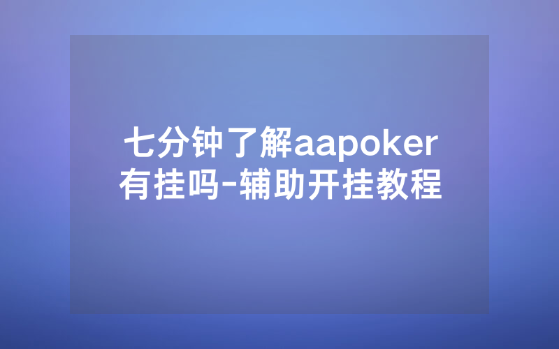 七分钟了解aapoker有挂吗-辅助开挂教程