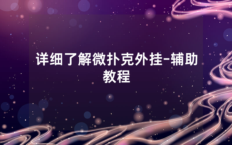 详细了解微扑克外挂-辅助教程