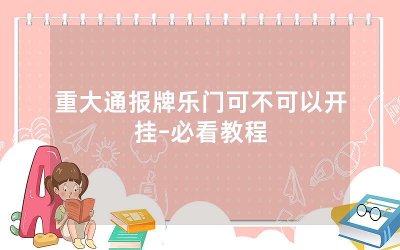 重大通报牌乐门可不可以开挂-必看教程