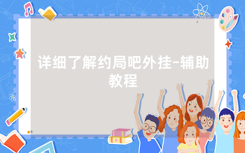 详细了解约局吧外挂-辅助教程