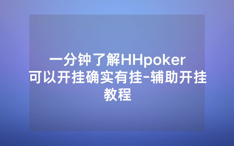 一分钟了解HHpoker可以开挂确实有挂-辅助开挂教程