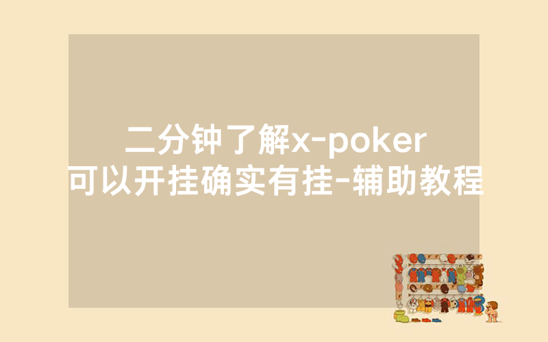 二分钟了解x-poker可以开挂确实有挂-辅助教程
