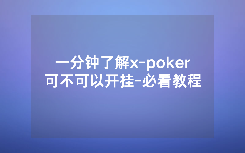 一分钟了解x-poker可不可以开挂-必看教程