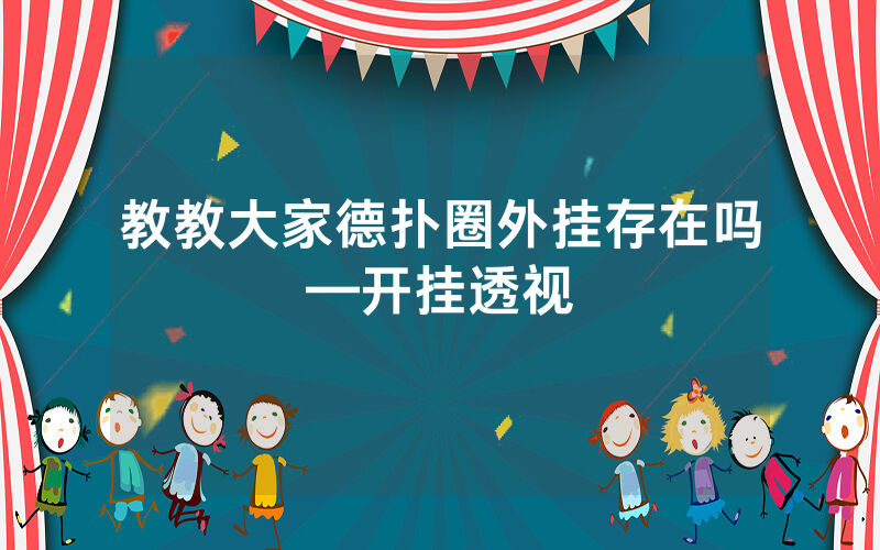 教教大家德扑圈外挂存在吗—开挂透视