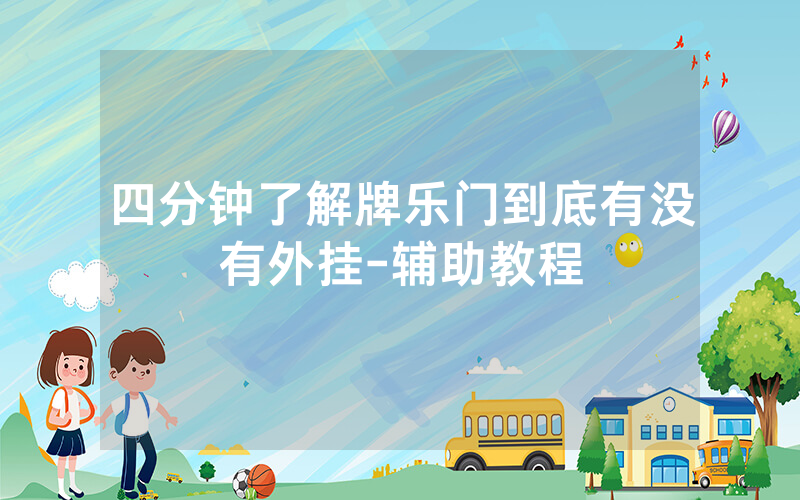 四分钟了解牌乐门到底有没有外挂-辅助教程