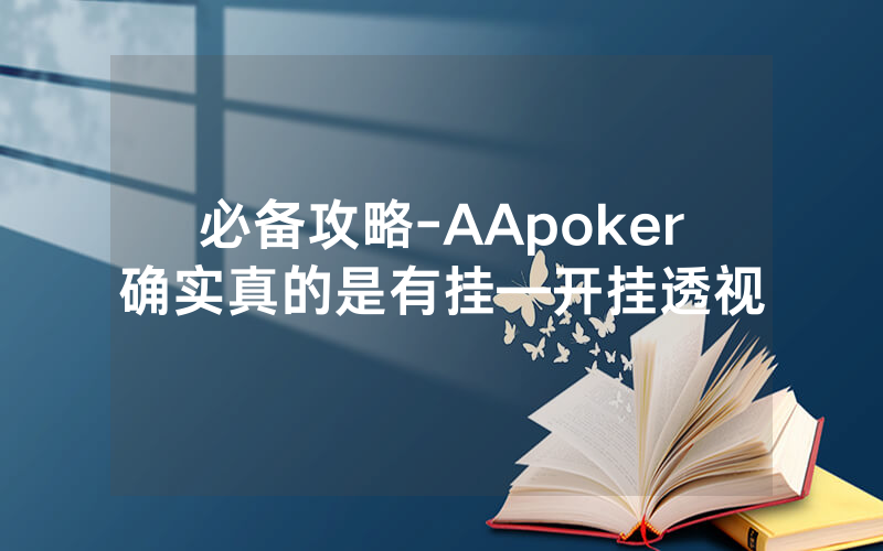 必备攻略-AApoker确实真的是有挂—开挂透视