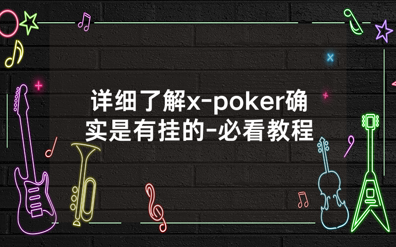 详细了解x-poker确实是有挂的-必看教程