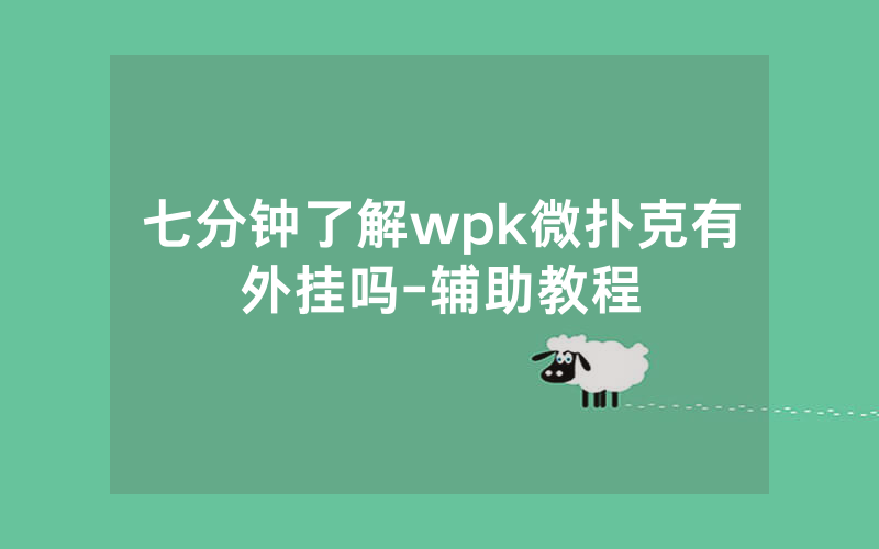 七分钟了解wpk微扑克有外挂吗-辅助教程