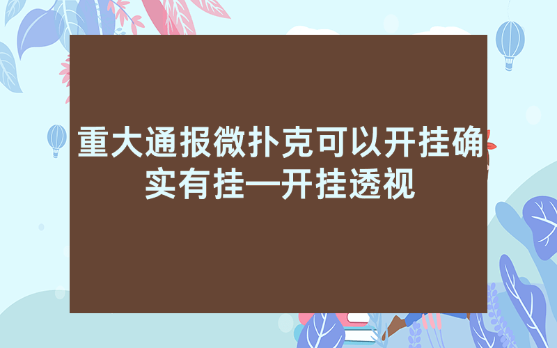 重大通报微扑克可以开挂确实有挂—开挂透视