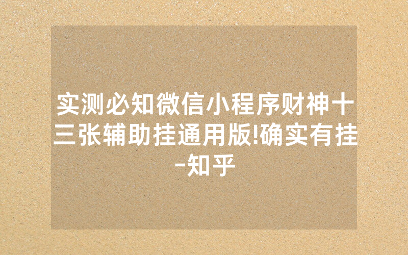 实测必知微信小程序财神十三张辅助挂通用版!确实有挂-知乎