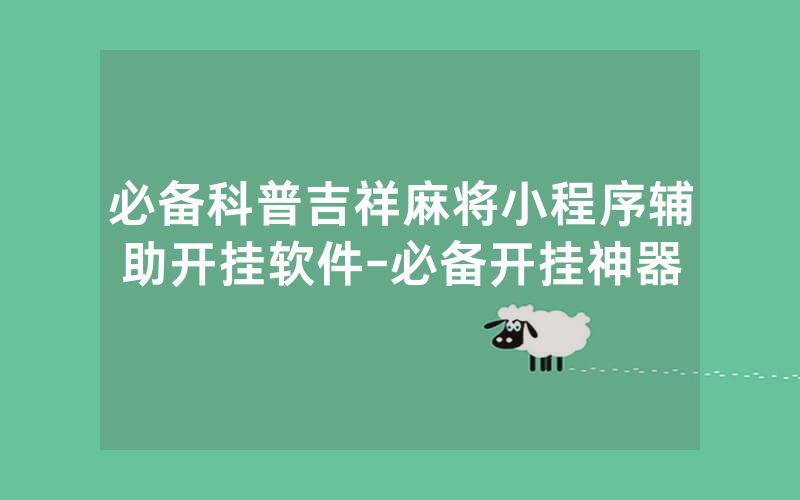 必备科普吉祥麻将小程序辅助开挂软件-必备开挂神器