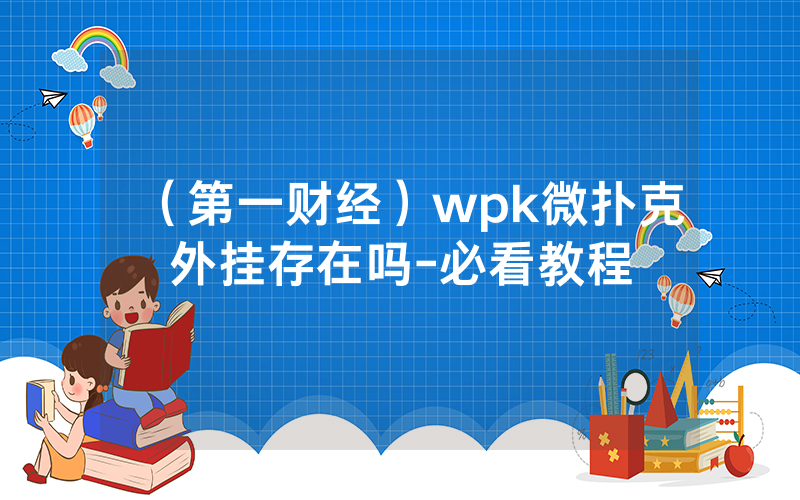 （第一财经）wpk微扑克外挂存在吗-必看教程