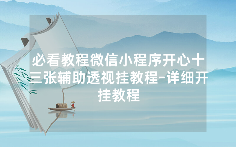 必看教程微信小程序开心十三张辅助透视挂教程-详细开挂教程