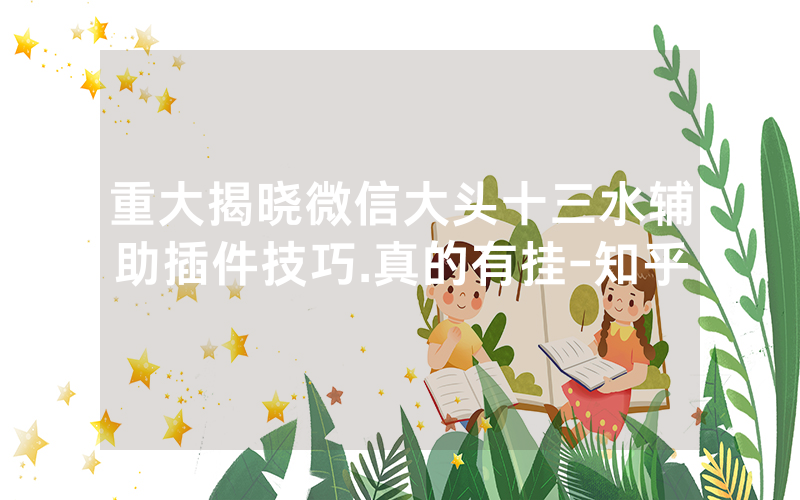 重大揭晓微信大头十三水辅助插件技巧.真的有挂-知乎