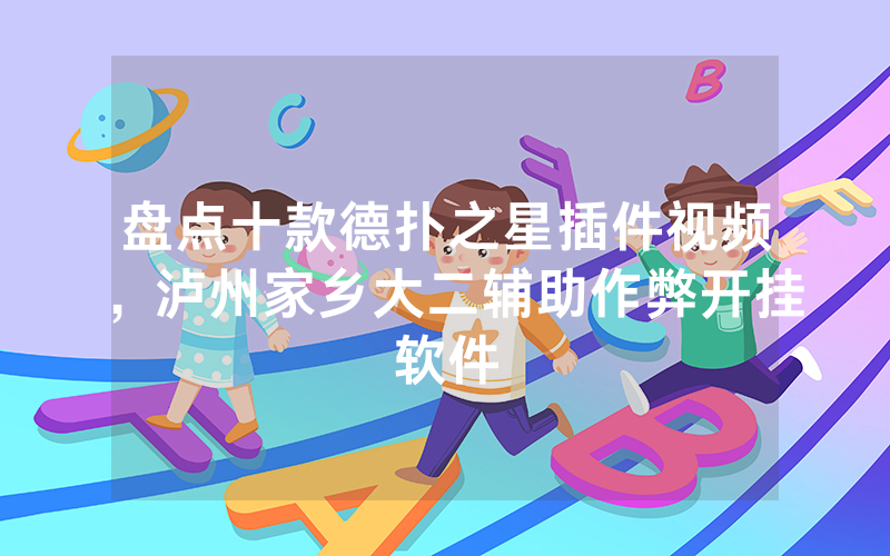 盘点十款德扑之星插件视频，泸州家乡大二辅助作弊开挂软件