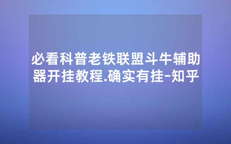 必看科普老铁联盟斗牛辅助器开挂教程.确实有挂-知乎
