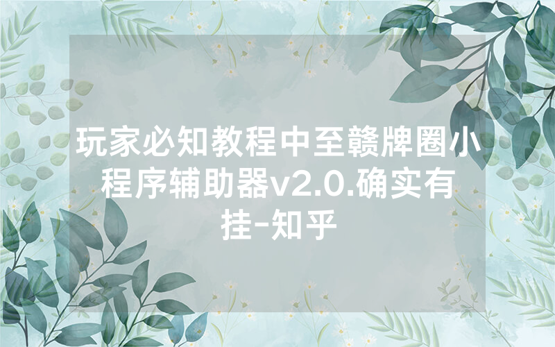 玩家必知教程中至赣牌圈小程序辅助器v2.0.确实有挂-知乎