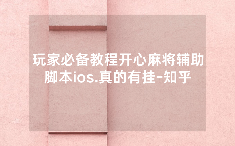玩家必备教程开心麻将辅助脚本ios.真的有挂-知乎
