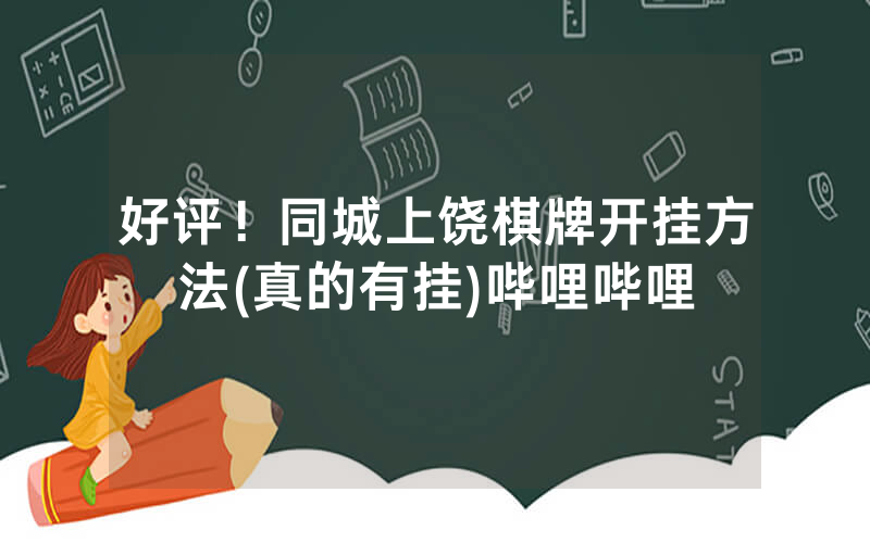 好评！同城上饶棋牌开挂方法(真的有挂)哔哩哔哩