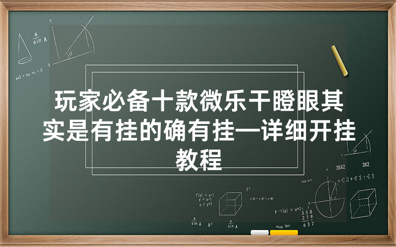 玩家必备十款微乐干瞪眼其实是有挂的确有挂—详细开挂教程