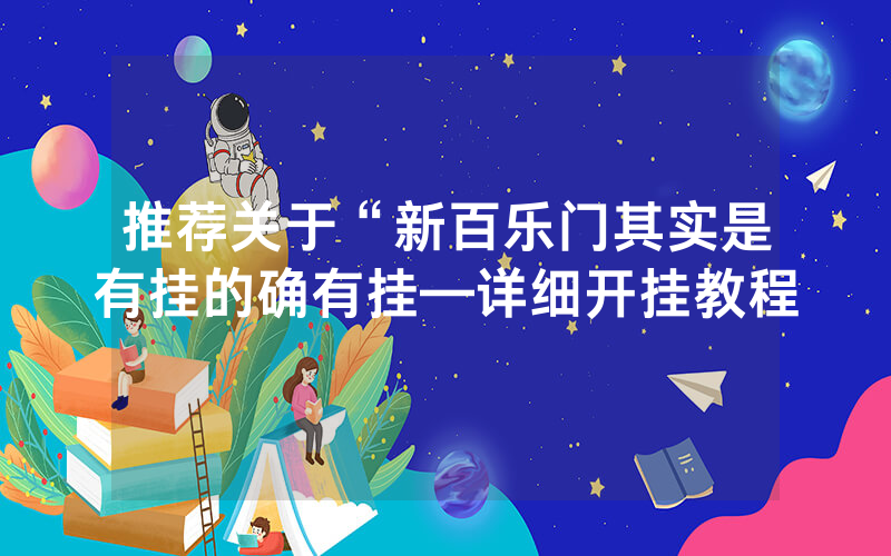 推荐关于“新百乐门其实是有挂的确有挂—详细开挂教程