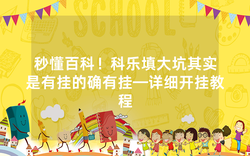 秒懂百科！科乐填大坑其实是有挂的确有挂—详细开挂教程