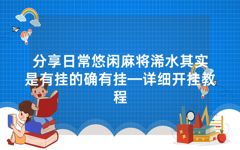 分享日常悠闲麻将浠水其实是有挂的确有挂—详细开挂教程