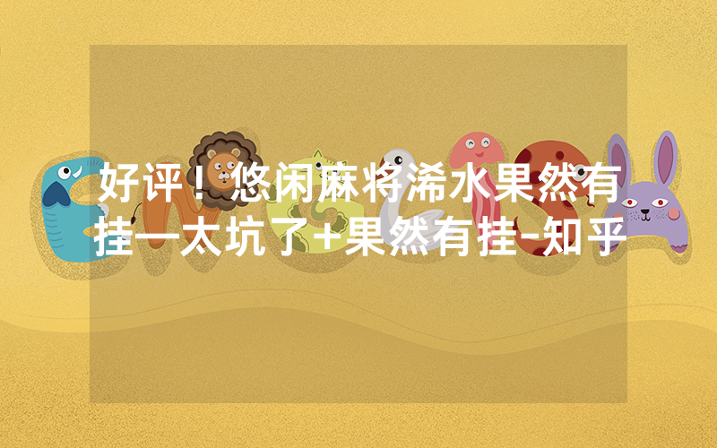 好评！悠闲麻将浠水果然有挂—太坑了+果然有挂-知乎