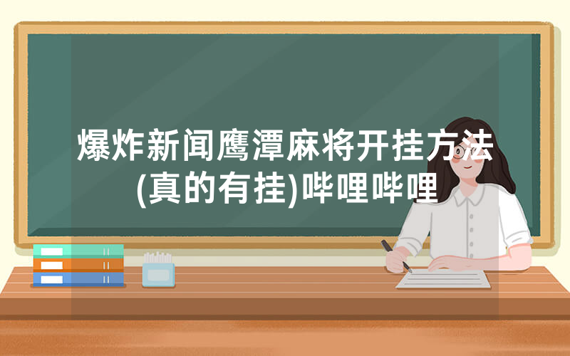 爆炸新闻鹰潭麻将开挂方法(真的有挂)哔哩哔哩