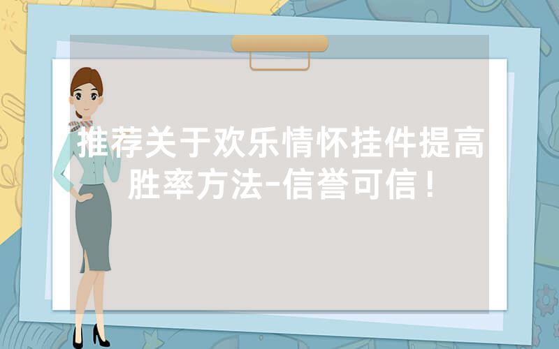 推荐关于欢乐情怀挂件提高胜率方法-信誉可信！