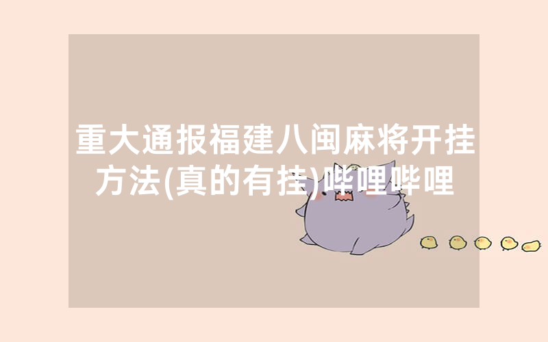 重大通报福建八闽麻将开挂方法(真的有挂)哔哩哔哩