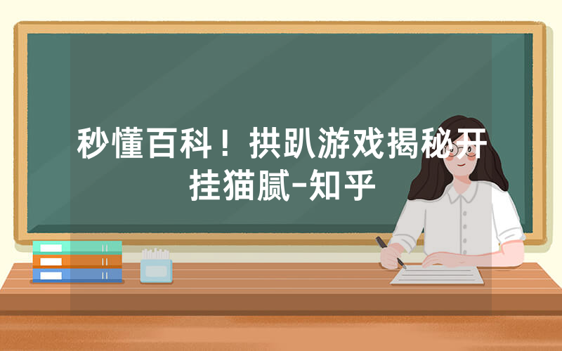 秒懂百科！拱趴游戏揭秘开挂猫腻-知乎