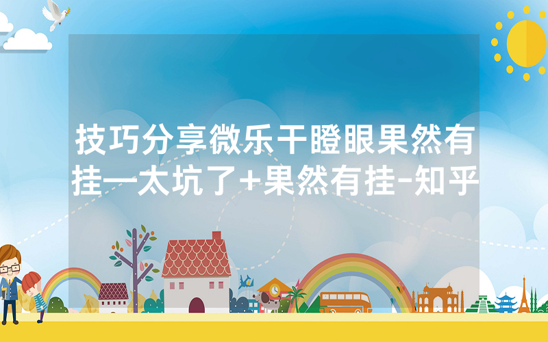 技巧分享微乐干瞪眼果然有挂—太坑了+果然有挂-知乎