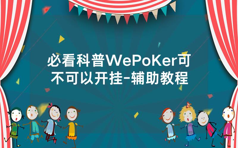 必看科普WePoKer可不可以开挂-辅助教程