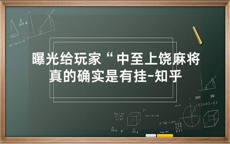 曝光给玩家“中至上饶麻将真的确实是有挂-知乎