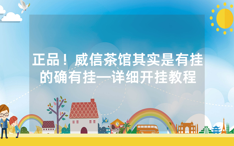 正品！威信茶馆其实是有挂的确有挂—详细开挂教程