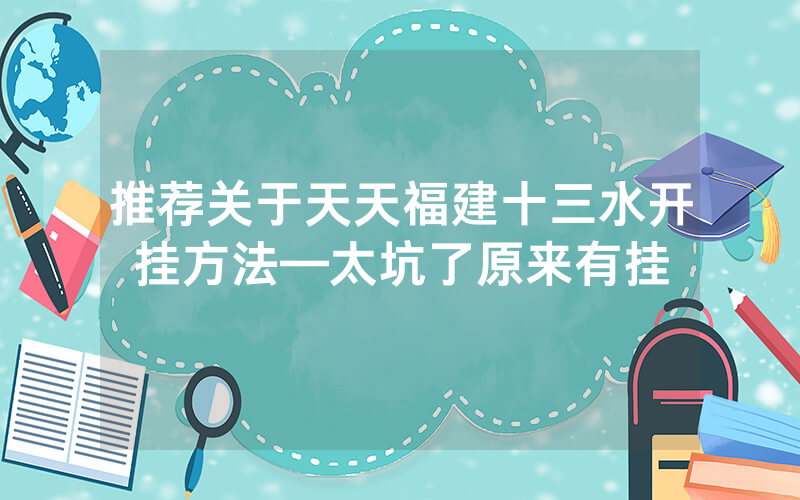 推荐关于天天福建十三水开挂方法—太坑了原来有挂
