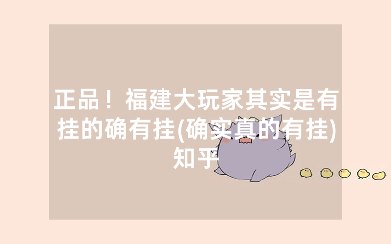 正品！福建大玩家其实是有挂的确有挂(确实真的有挂)知乎