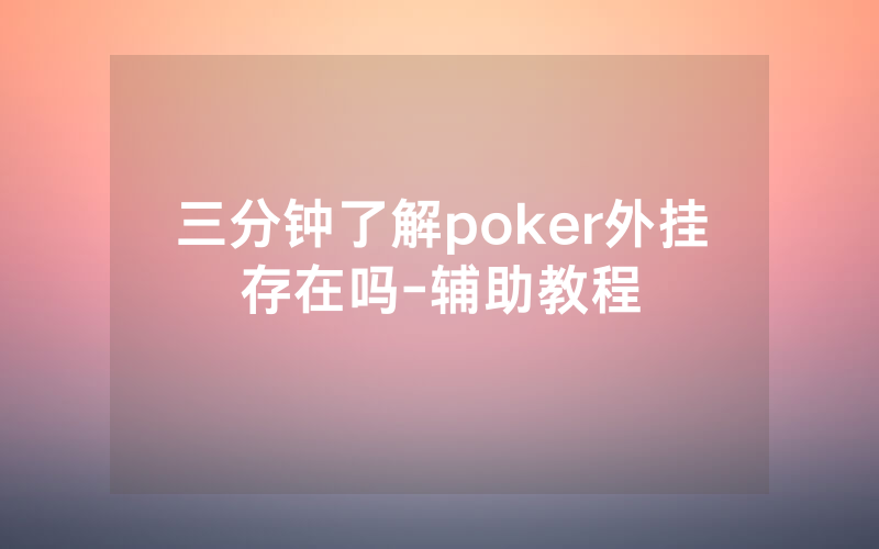 三分钟了解poker外挂存在吗-辅助教程