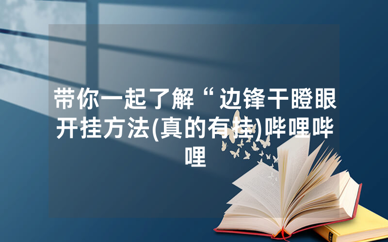 带你一起了解“边锋干瞪眼开挂方法(真的有挂)哔哩哔哩