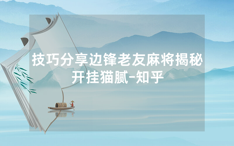 技巧分享边锋老友麻将揭秘开挂猫腻-知乎