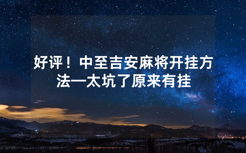 好评！中至吉安麻将开挂方法—太坑了原来有挂