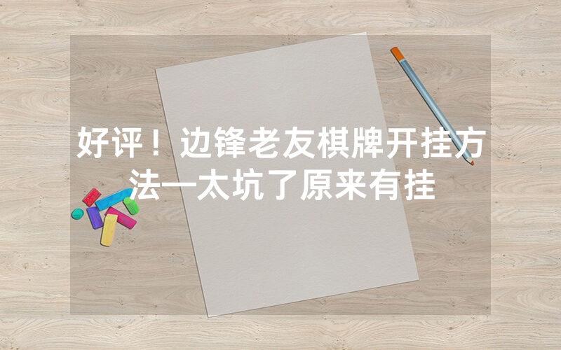 好评！边锋老友棋牌开挂方法—太坑了原来有挂