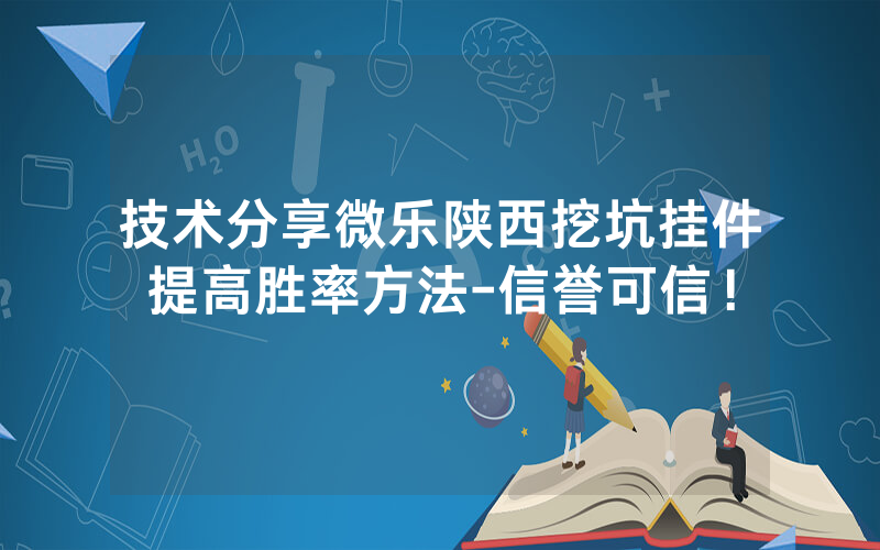 技术分享微乐陕西挖坑挂件提高胜率方法-信誉可信！