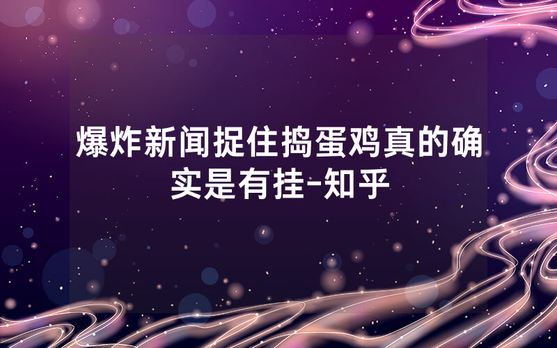 爆炸新闻捉住捣蛋鸡真的确实是有挂-知乎