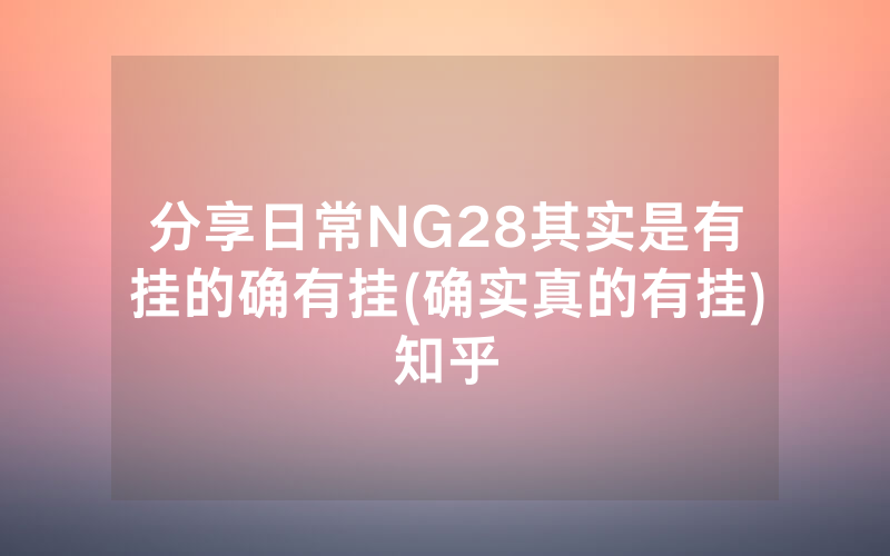 分享日常NG28其实是有挂的确有挂(确实真的有挂)知乎